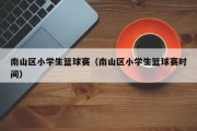 $[city_name]南山区小学生篮球赛（南山区小学生篮球赛时间）
